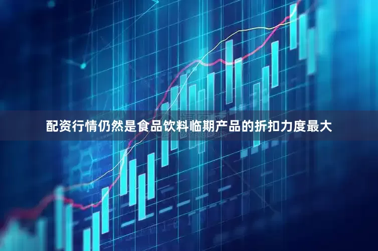 配资行情仍然是食品饮料临期产品的折扣力度最大