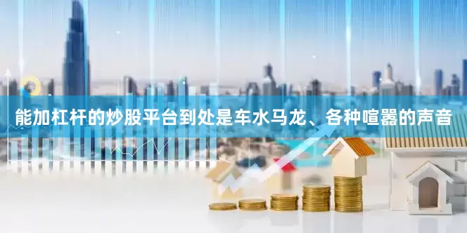 能加杠杆的炒股平台到处是车水马龙、各种喧嚣的声音