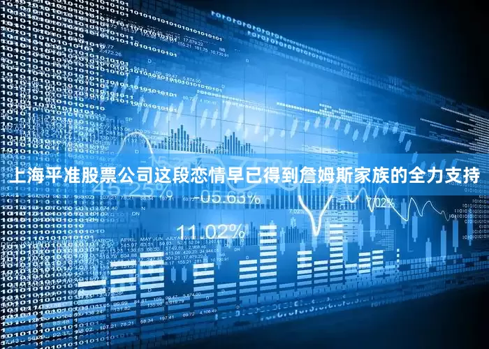 上海平准股票公司这段恋情早已得到詹姆斯家族的全力支持